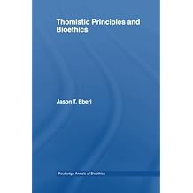 Thomistic Principles and Bioethics (Routledge Annals of Bioethics)