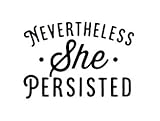 Nevertheless She Persisted Decal Vinyl Sticker|Cars Trucks Vans Walls Laptop| Black |5.5 x 3.75 in|CCI1526