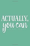 Actually, You Can (6x9 Journal): Lined Notebook, 120 Pages - Cute and Funny Inspirational Quote on Seafoam Green