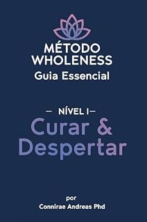 Livro MÉTODO WHOLENESS Guia Essencial - NÍVEL 1: Curar & Despertar