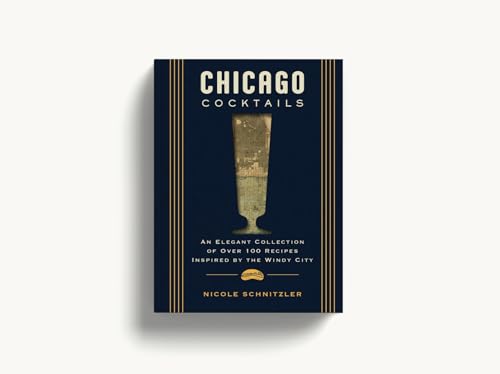 Chicago Cocktails: An Elegant Collection of Over 100 Recipes Inspired by the Windy City (City Cocktails)