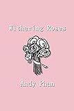 Withering Roses by Andy Phan