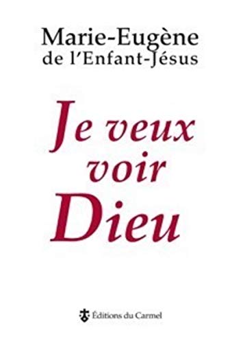 Je veux voir Dieu by Marie-Eugène de l'Enfant-Jésus, Marie-Laurent Huet