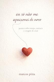 Livro Eu só não me apaixonei de novo: poemas sobre tempo, ausência e coragem para amar.