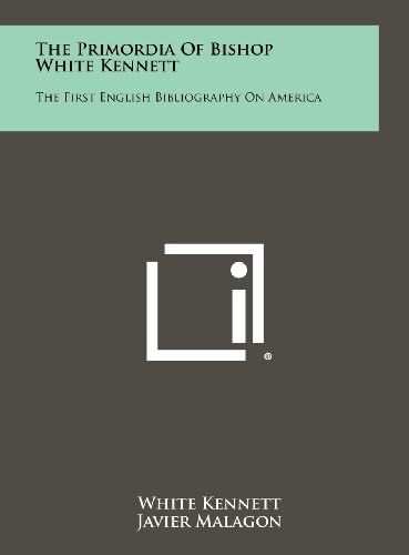 The Primordia of Bishop White Kennett: The First English Bibliography on America
