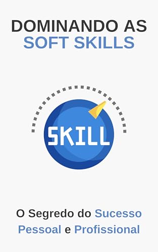 Dominado as Soft Skills: O Segredo do Sucesso Pessoal e Profissional ...