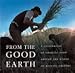 From the Good Earth: A Celebration of Growing Food Around the World