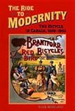 Ride to Modernity : The Bicycle in Canada, 1869-1900, Norcliffe, Glen, 0802043984