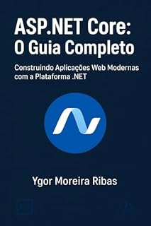 Livro ASP.NET Core — O Guia Completo: Crie aplicações web robustas e modernas com o poder do .NET!