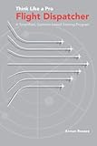 Think Like a Pro Flight Dispatcher: A