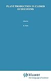 Plant Production in Closed Ecosystems: The International Symposium on Plant Production in Closed Ecosystems held in Narita, Japan, August 26-29, 1996 by E. Goto, K. Kurata