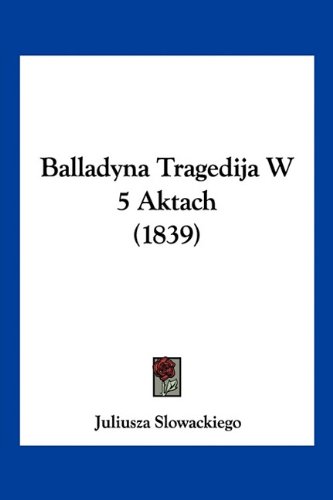 Balladyna Tragedija W 5 Aktach (1839) (English and Polish Edition)