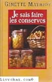 Je sais faire les conserves : Plus de 600 recettes de conserves, de plats cuisinés, de charcuterie by 