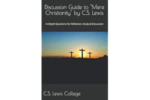 Discussion Guide to Mere Christianity by C.S. Lewis: In-Depth Questions for Reflection, Study & Discussion