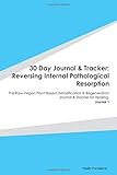 Paperback 30 Day Journal & Tracker: Reversing Internal Pathological Resorption: The Raw Vegan Plant-Based Detoxification & Regeneration Journal & Tracker for Healing. Journal 1 Book