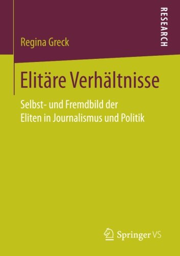 Elitäre Verhältnisse: Selbst- und Fremdbild der Eliten in Journalismus und Politik (German Edition)