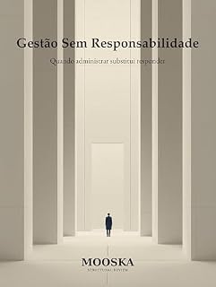 Livro Gestão Sem Responsabilidade: Quando administrar substitui responde. (O Mundo Sem Decisão)