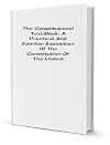 The Constitutional Text-Book: A Practical and Familiar Exposition of the Constitution of the United States, and of Portions of the Public and Administrative Law of the Federal Government