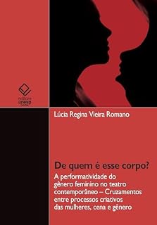 Livro De quem é esse corpo? A performatividade do gênero feminino no teatro contemporâneo – cruzamentos entre processos criativos das mulheres, cena e gênero