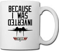 Because I Was Inverted Top Gun Custom Coffee/Tea Mug