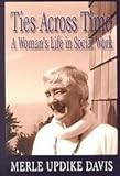 Ties Across Time : A Woman's Life in Social Work, Davis, Merle Updike, 0887393667
