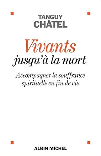 Amazon Fr Vivants Jusqu A La Mort Accompagner La Souffrance Spirituelle En Fin De Vie Chatel Tanguy Livres