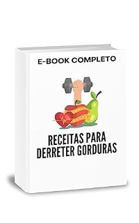 Livro Receitas Para Derreter Gorduras: Descubra o segredo para conquistar o corpo dos seus sonhos com o método alimentar que está causando uma verdadeira revolução no emagrecimento!