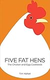 Five Fat Hens: The Chicken and Egg Cookbook by Tim Halket