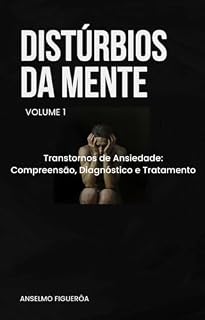 Livro Distúrbios da Mente volume 1: Transtornos de Ansiedade: Compreensão, Diagnóstico e Tratamento