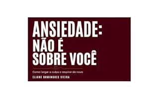 Livro ANSIEDADE: NÃO É SOBRE VOCÊ: Como largar a culpa e respirar de novo.