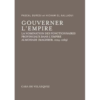 Gouverner l'Empire: La nomination des fonctionnaires provinciaux dans l'Empire almohade (Maghreb, 1224-1269) (Bibliothèque de la Casa de Velázquez)