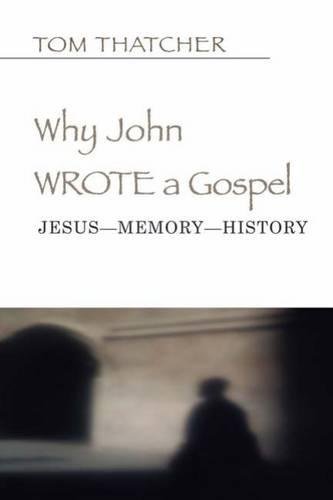 Why John Wrote a Gospel: Jesus--Memory--History