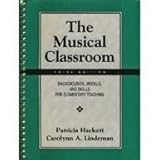 The Musical Classroom : Backgrounds, Models, and Skills for Elementary Teaching, Hackett, Patricia and Lindeman, Carolynn A., 0131232584