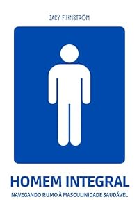 Livro Homem Integral: Navegando Rumo à Masculinidade Saudável