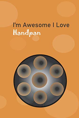 I'm Awesome I love Handpan: Handpan Notebook, Blank Lined Journal for hand drum ( Handdrum ) lovers : 120 pages , Size 6"x"9 Inch