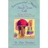 Sacramental Magic In A Small-town Cafe: Recipes And Stories From Brother Juniper's Cafe