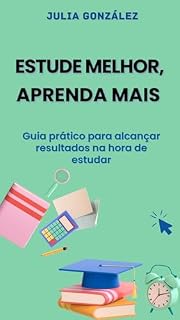 Livro Estude Melhor, Aprenda Mais: Guia prático para alcançar resultados na hora de estudar