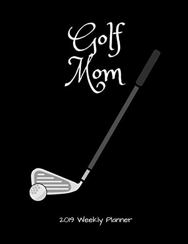 Golf Mom 2019 Weekly Planner: A Scheduling Calendar for Busy Mothers of Golfers by 1570 Publishing