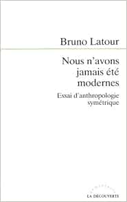 Nous n'avons jamais été modernes Essai d'anthropologie symétrique