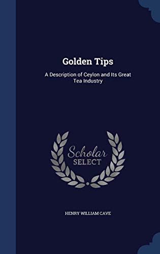 Golden Tips: A Description of Ceylon and Its Great Tea Industry Hardcover – August 20, 2015