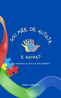 Livro SOU MÃE DE AUTISTA, E AGORA? : "DO DIAGNÓSTICO AO AMOR QUE TUDO SUSTENTA"