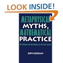 Metaphysical Myths, Mathematical Practice: The Ontology and Epistemology of the Exact Sciences