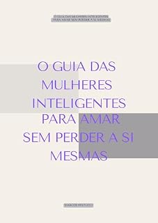 Livro O GUIA DAS MULHERES INTELIGENTES PARA AMAR SEM PERDER A SI MESMAS: Quem te ama de verdade não pede que você encolha.