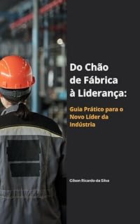 Livro Do Chão de Fábrica à Liderança: Guia Prático para o Novo Líder da Indústria