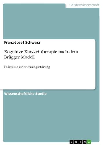 Kognitive Kurzzeittherapie nach dem Brügger Modell: Fallstudie einer Zwangsstör…