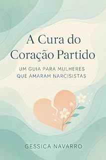 Livro A Cura do Coração Partido: Um Guia para Mulheres que Amaram Narcisistas