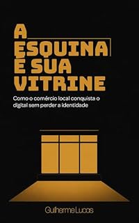 Livro A Esquina E Sua Vitrine: Como o comércio local conquista o digital sem virar outra coisa