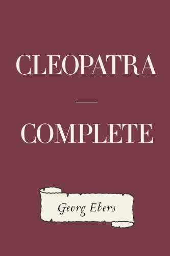 Cleopatra — Complete, by Georg Ebers Cleopatra — Complete, by Georg Ebers