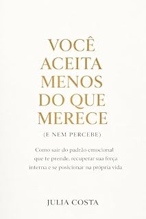 Livro Você aceita menos do que merece (e nem percebe): Como identificar padrões emocionais invisíveis, recuperar sua força interna e se posicionar na própria vida.