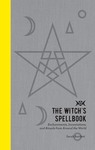 The Witch's Spellbook: Enchantments, Incantations, and Rituals from Around the…